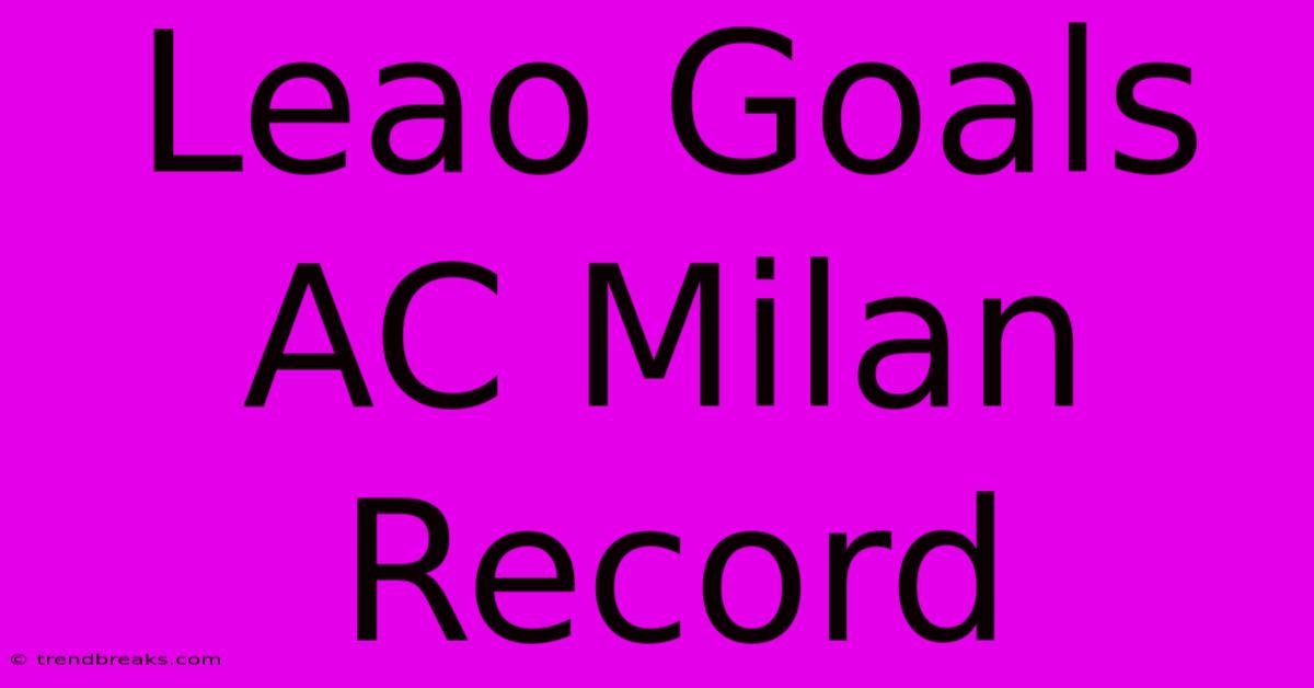 Leao Goals AC Milan Record