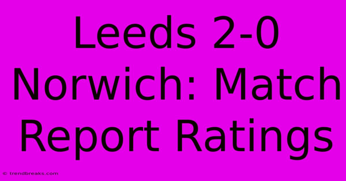 Leeds 2-0 Norwich: Match Report Ratings