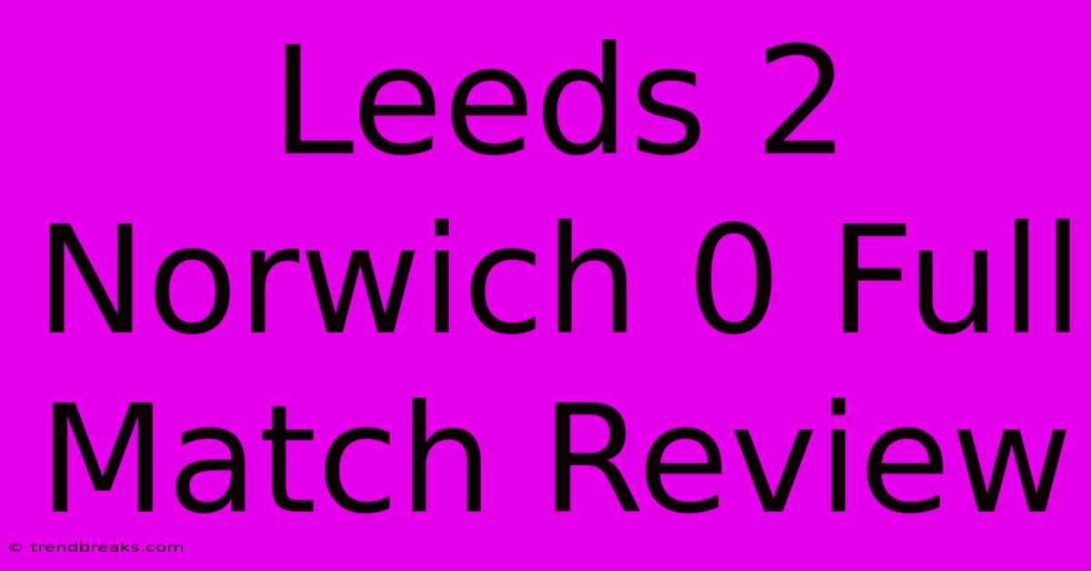 Leeds 2 Norwich 0 Full Match Review