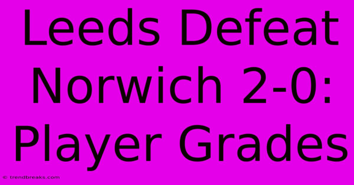 Leeds Defeat Norwich 2-0: Player Grades