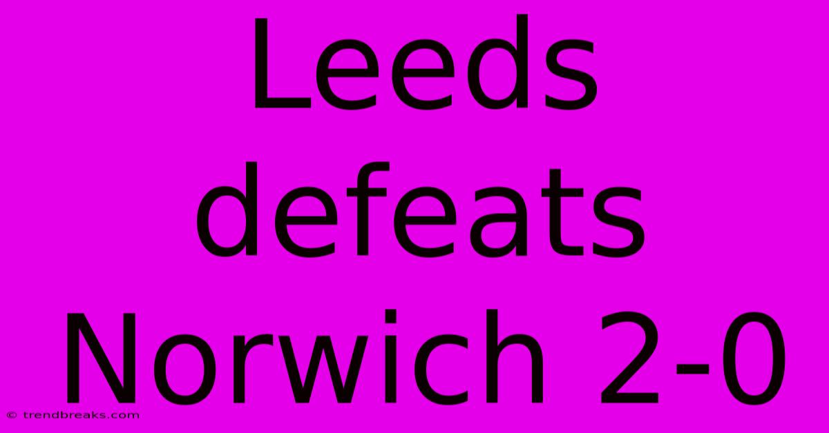 Leeds Defeats Norwich 2-0