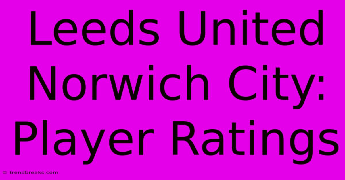 Leeds United Norwich City: Player Ratings