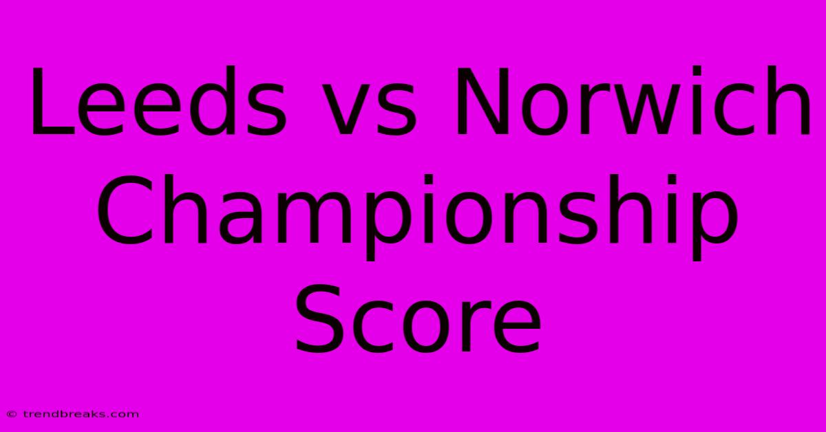 Leeds Vs Norwich Championship Score