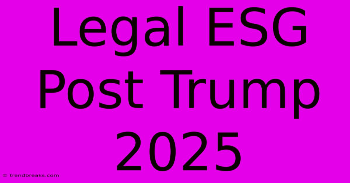 Legal ESG Post Trump 2025