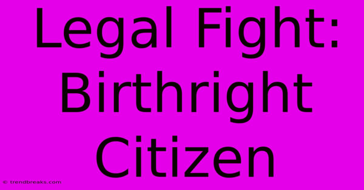 Legal Fight: Birthright Citizen