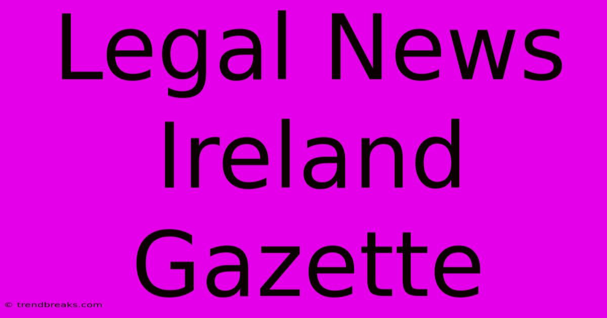 Legal News Ireland Gazette