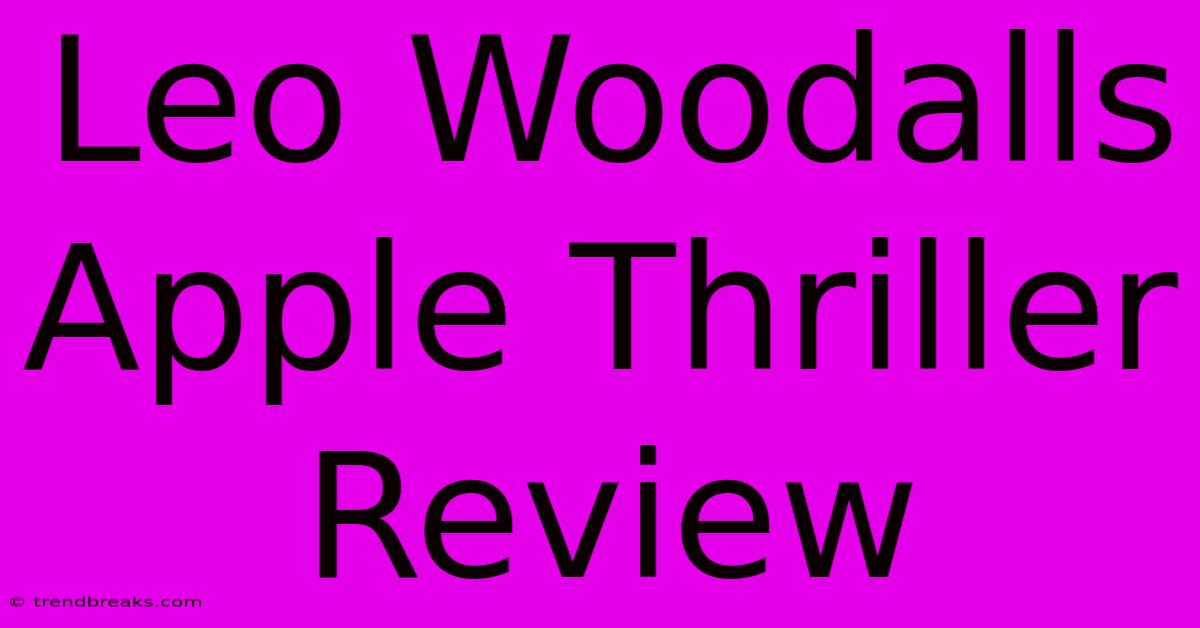 Leo Woodalls Apple Thriller Review