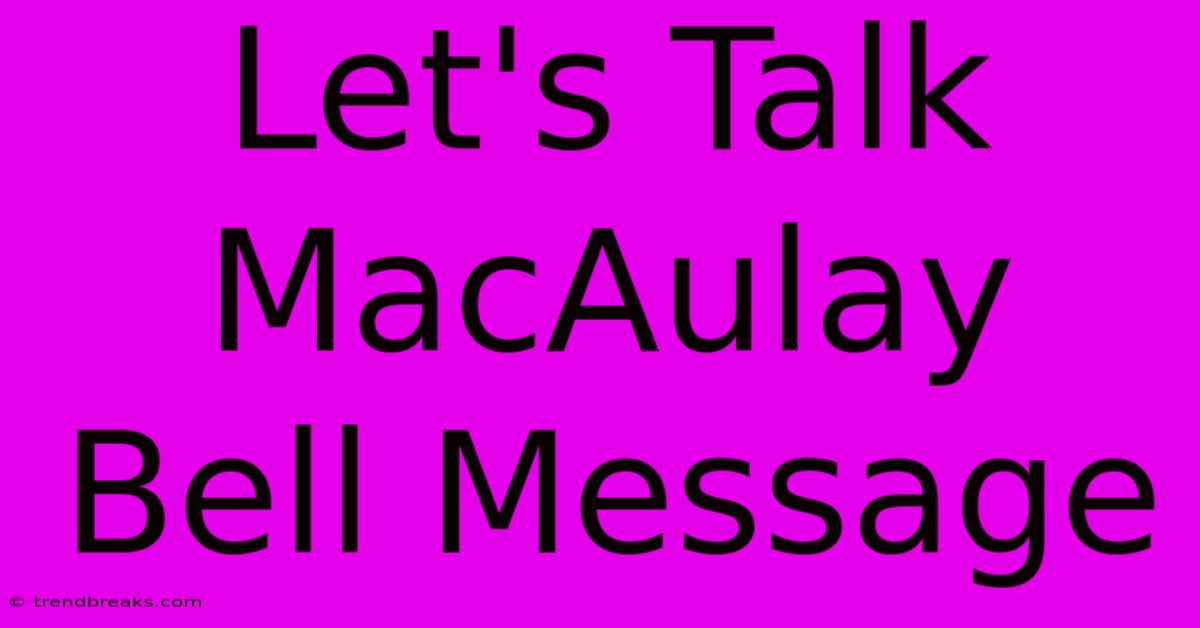 Let's Talk MacAulay Bell Message 