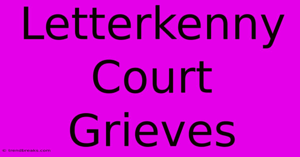 Letterkenny Court Grieves