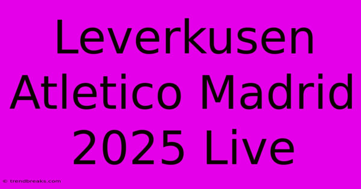 Leverkusen Atletico Madrid 2025 Live