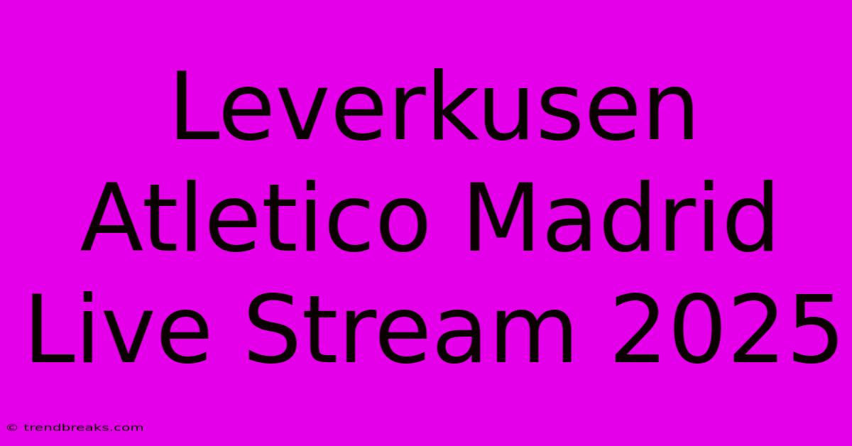 Leverkusen Atletico Madrid Live Stream 2025