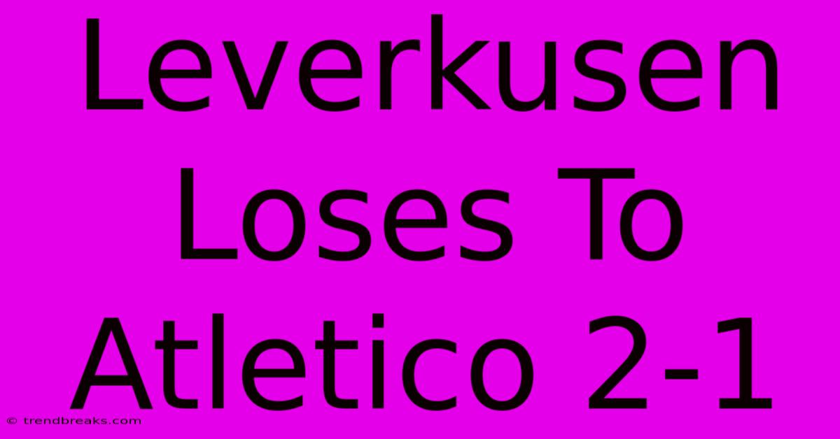 Leverkusen Loses To Atletico 2-1