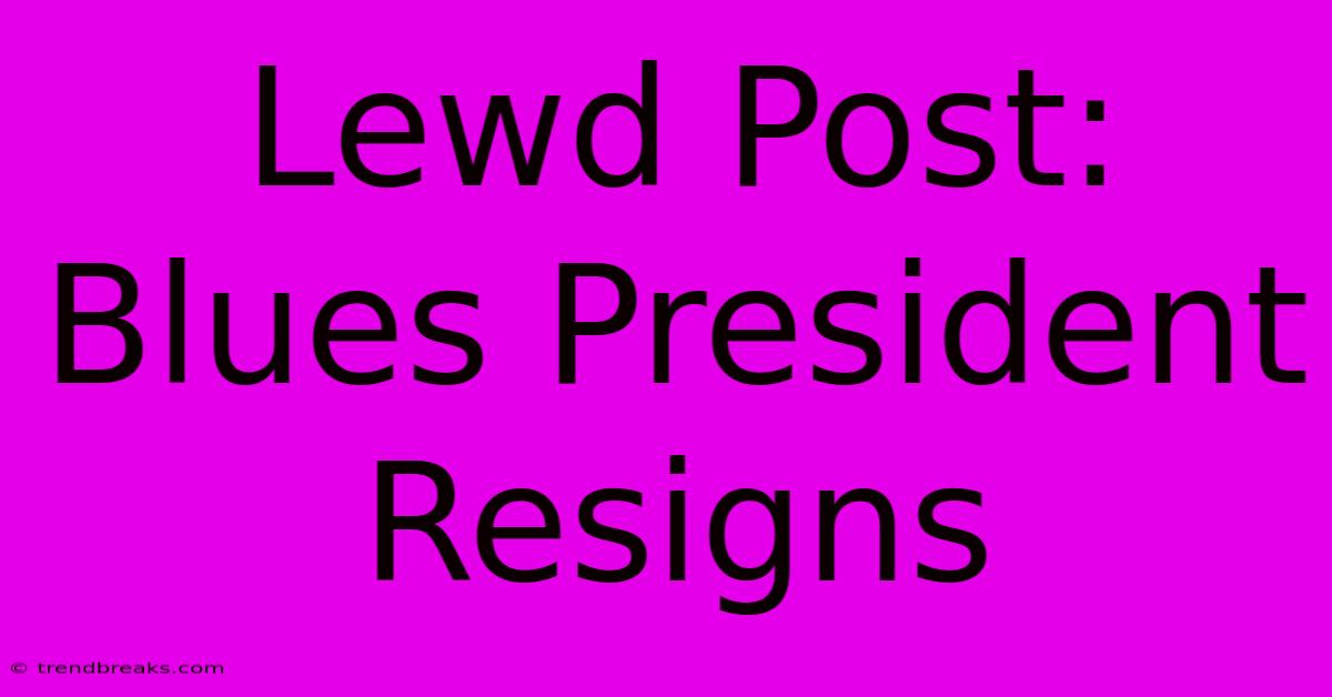 Lewd Post: Blues President Resigns