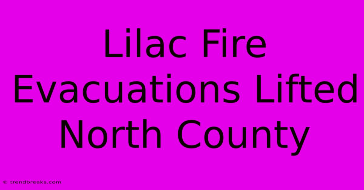 Lilac Fire Evacuations Lifted North County