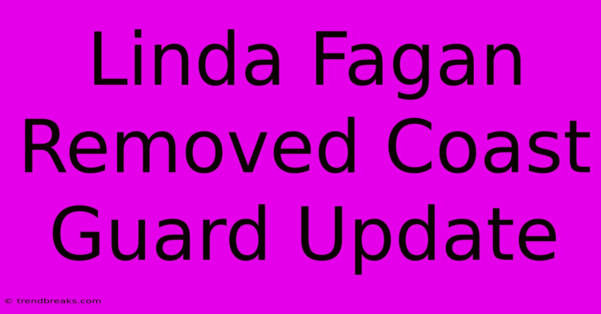 Linda Fagan Removed Coast Guard Update