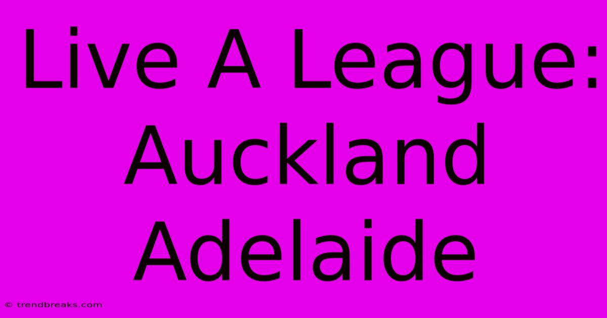 Live A League: Auckland Adelaide