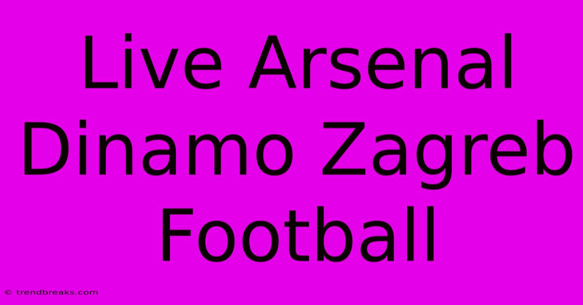 Live Arsenal Dinamo Zagreb Football