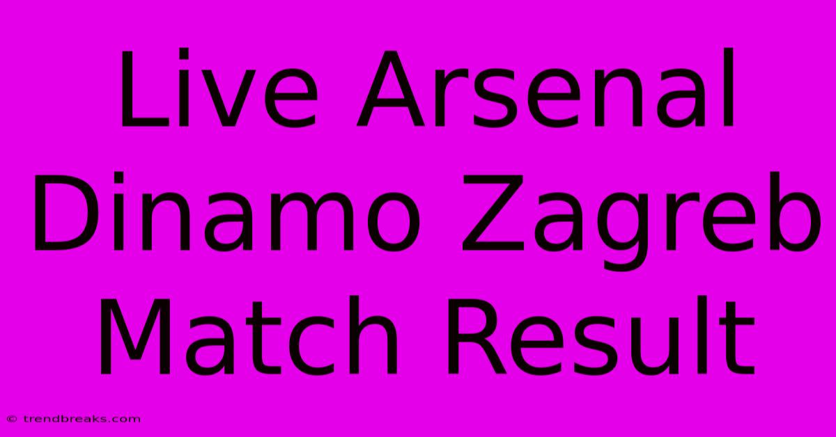 Live Arsenal Dinamo Zagreb Match Result