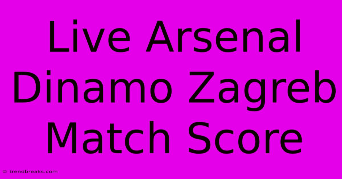 Live Arsenal Dinamo Zagreb Match Score