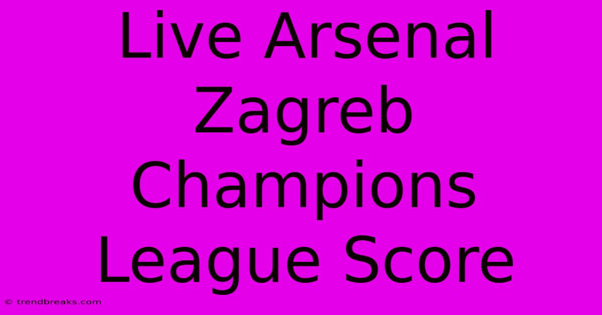 Live Arsenal Zagreb Champions League Score