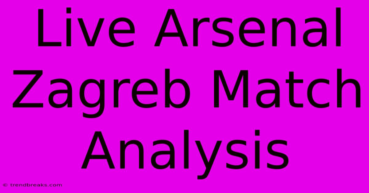 Live Arsenal Zagreb Match Analysis