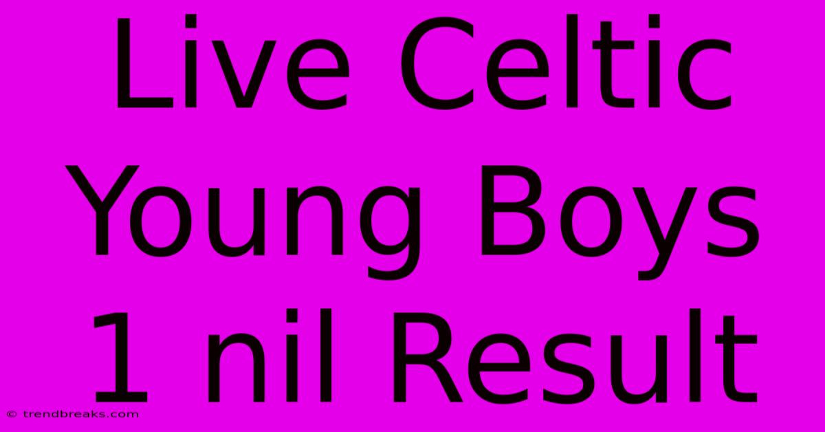 Live Celtic Young Boys 1 Nil Result