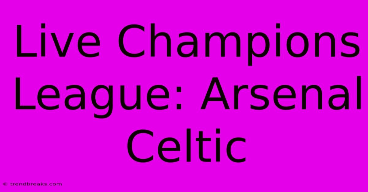 Live Champions League: Arsenal Celtic