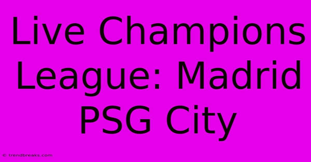 Live Champions League: Madrid PSG City