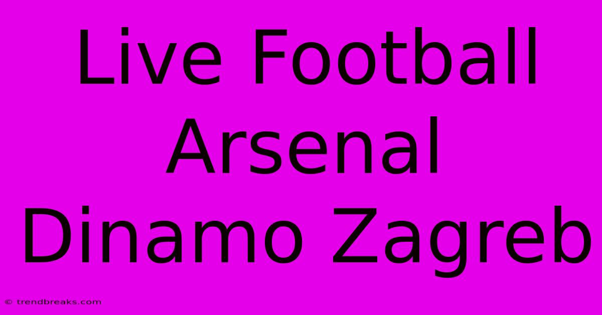 Live Football Arsenal Dinamo Zagreb