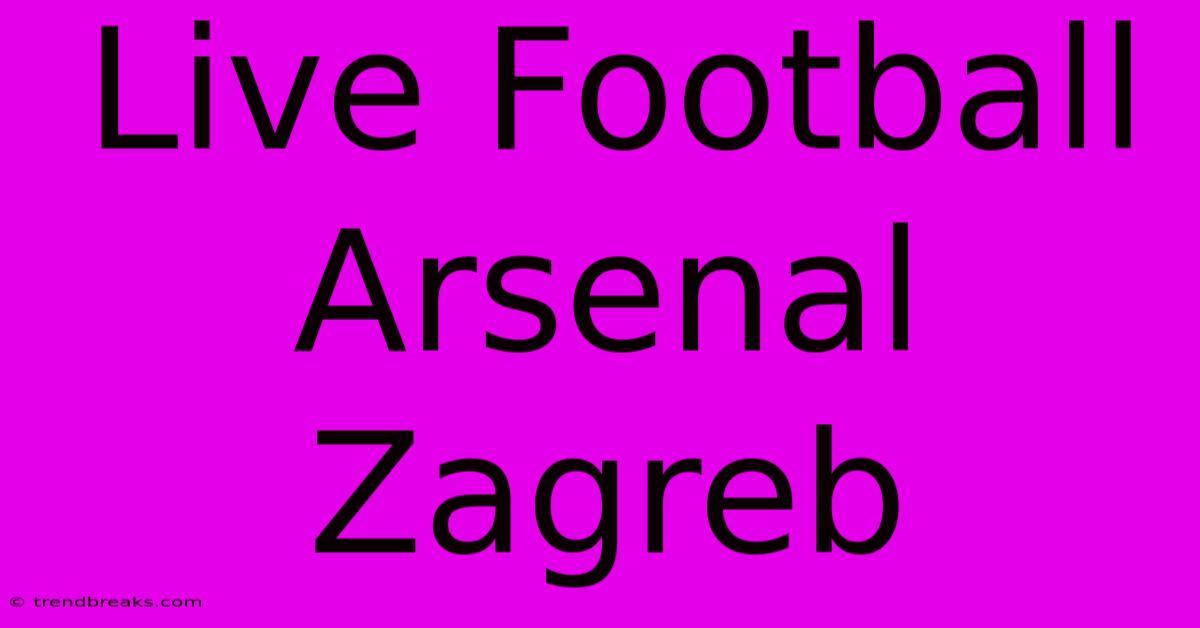 Live Football Arsenal Zagreb