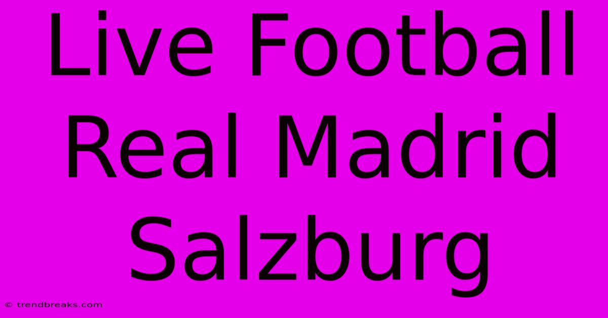 Live Football Real Madrid Salzburg