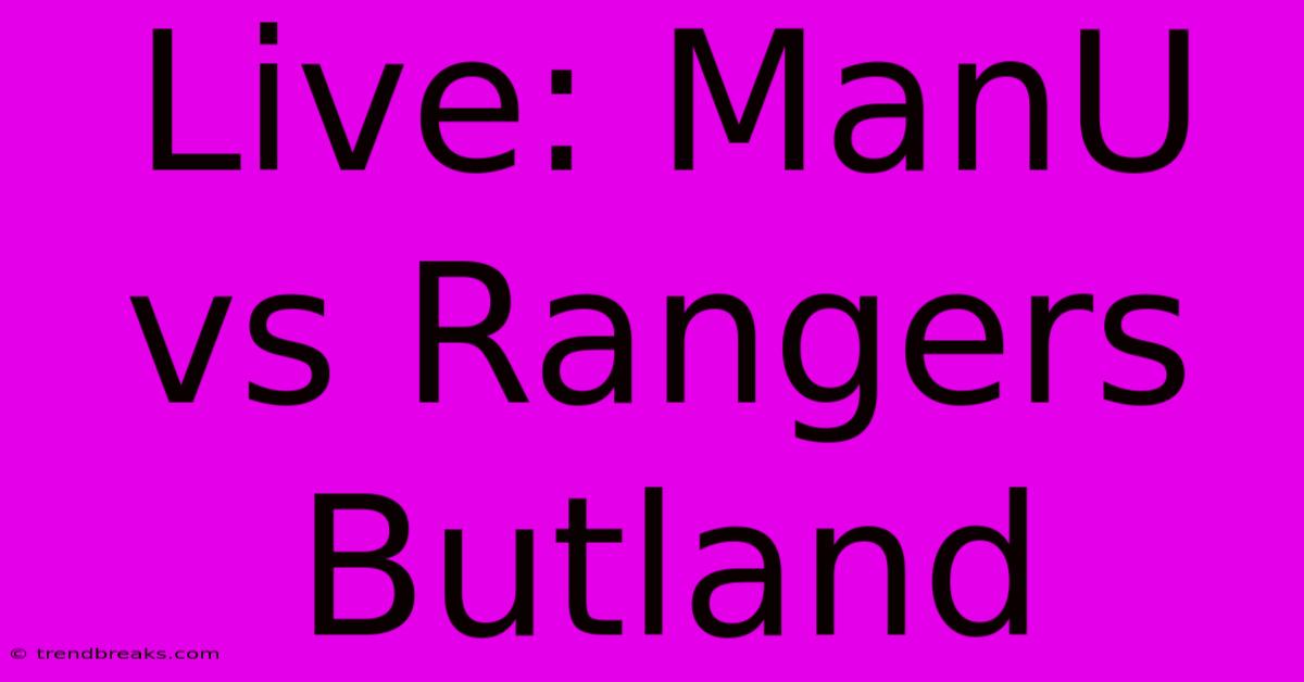 Live: ManU Vs Rangers Butland