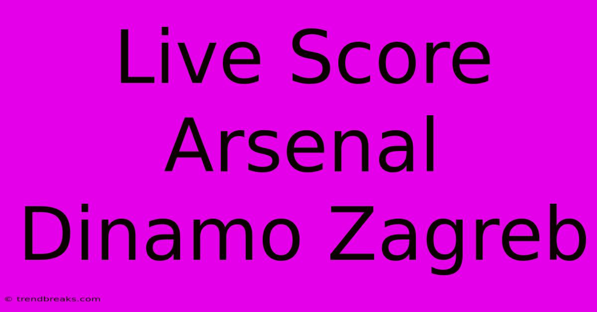 Live Score Arsenal Dinamo Zagreb