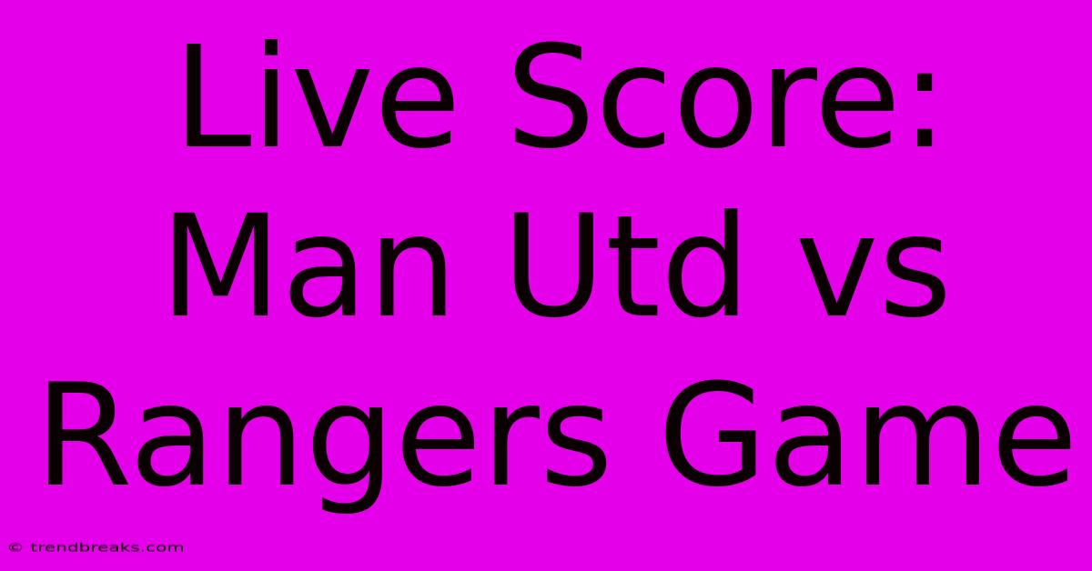 Live Score: Man Utd Vs Rangers Game