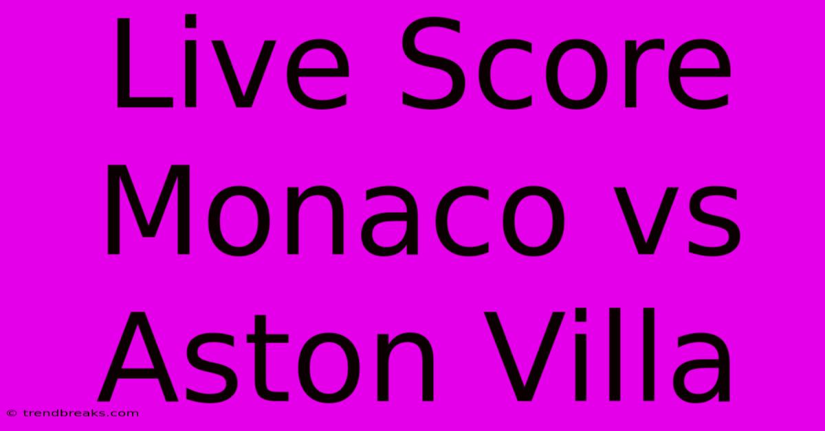 Live Score Monaco Vs Aston Villa