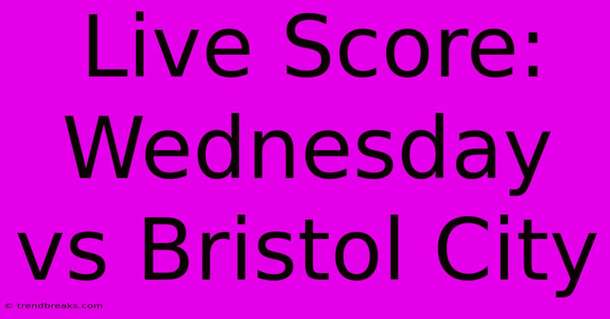 Live Score: Wednesday Vs Bristol City