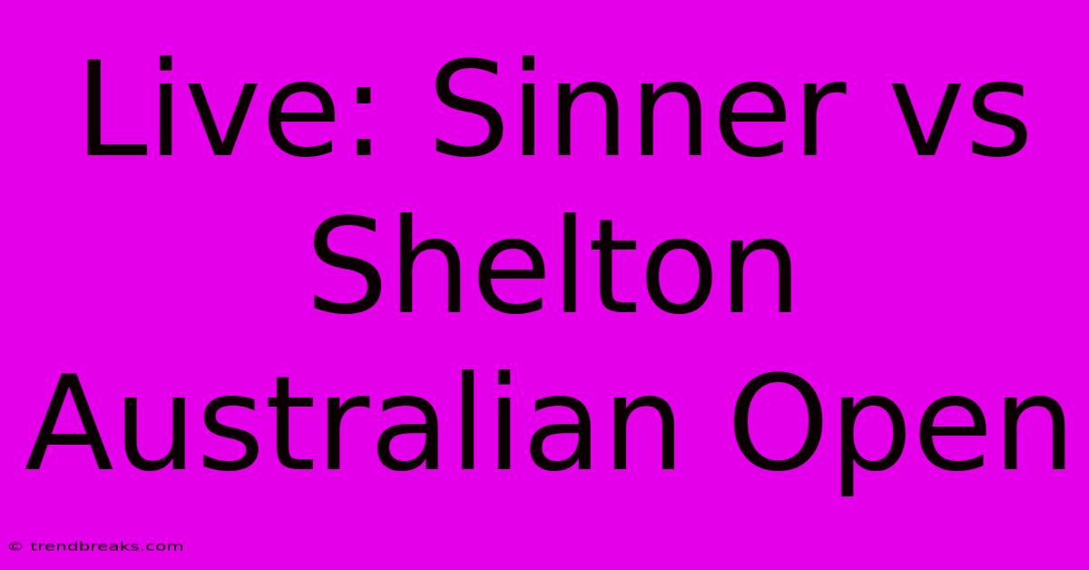 Live: Sinner Vs Shelton Australian Open