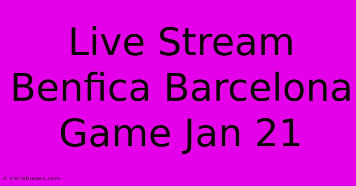 Live Stream Benfica Barcelona Game Jan 21