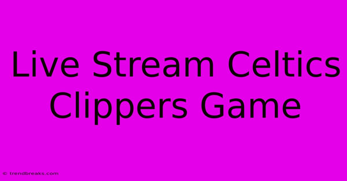 Live Stream Celtics Clippers Game