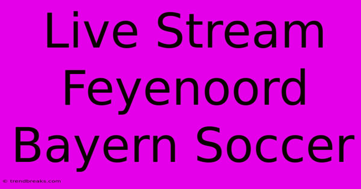 Live Stream Feyenoord Bayern Soccer