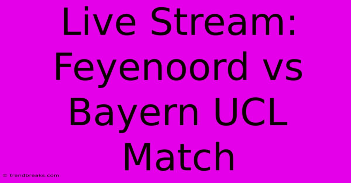 Live Stream: Feyenoord Vs Bayern UCL Match