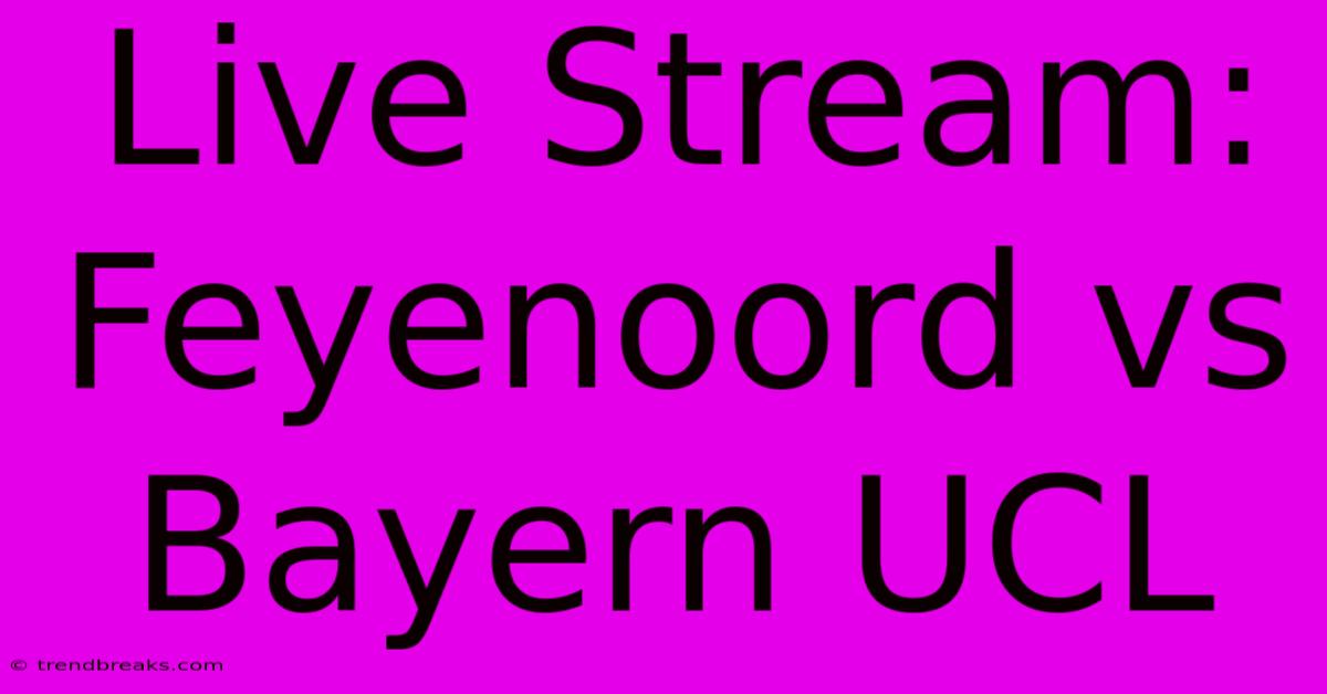 Live Stream: Feyenoord Vs Bayern UCL