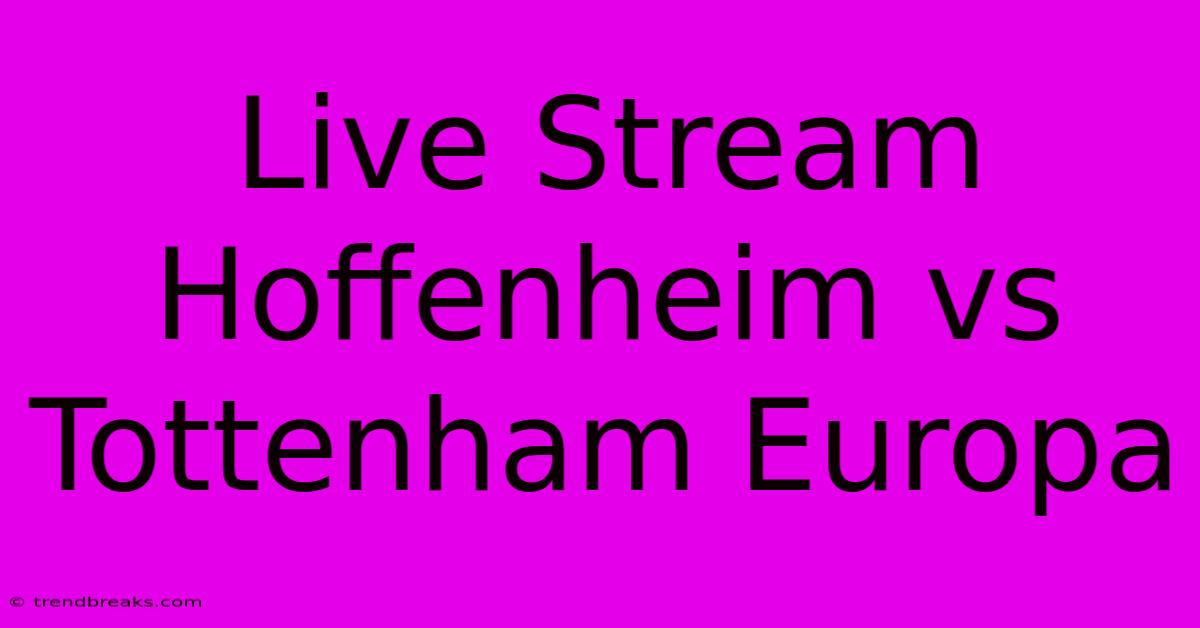 Live Stream Hoffenheim Vs Tottenham Europa