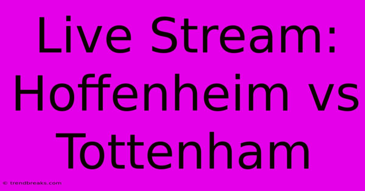 Live Stream: Hoffenheim Vs Tottenham