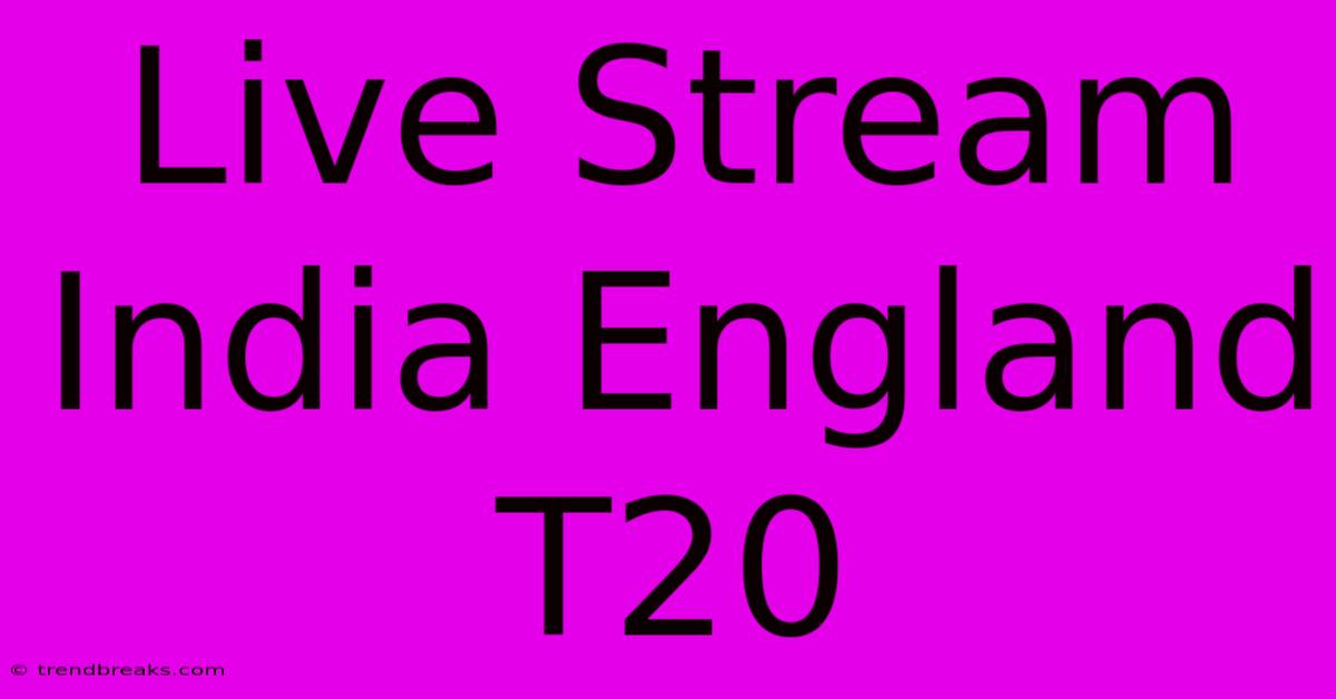 Live Stream India England T20