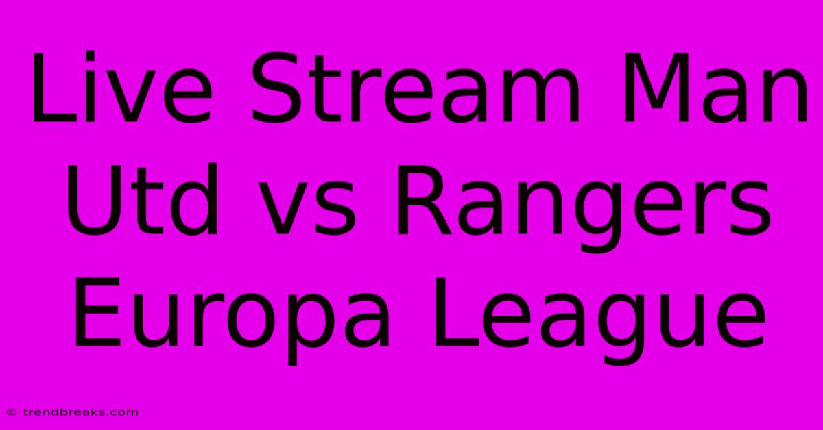 Live Stream Man Utd Vs Rangers Europa League