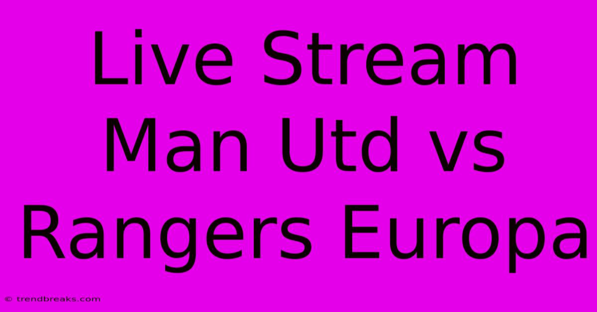 Live Stream Man Utd Vs Rangers Europa