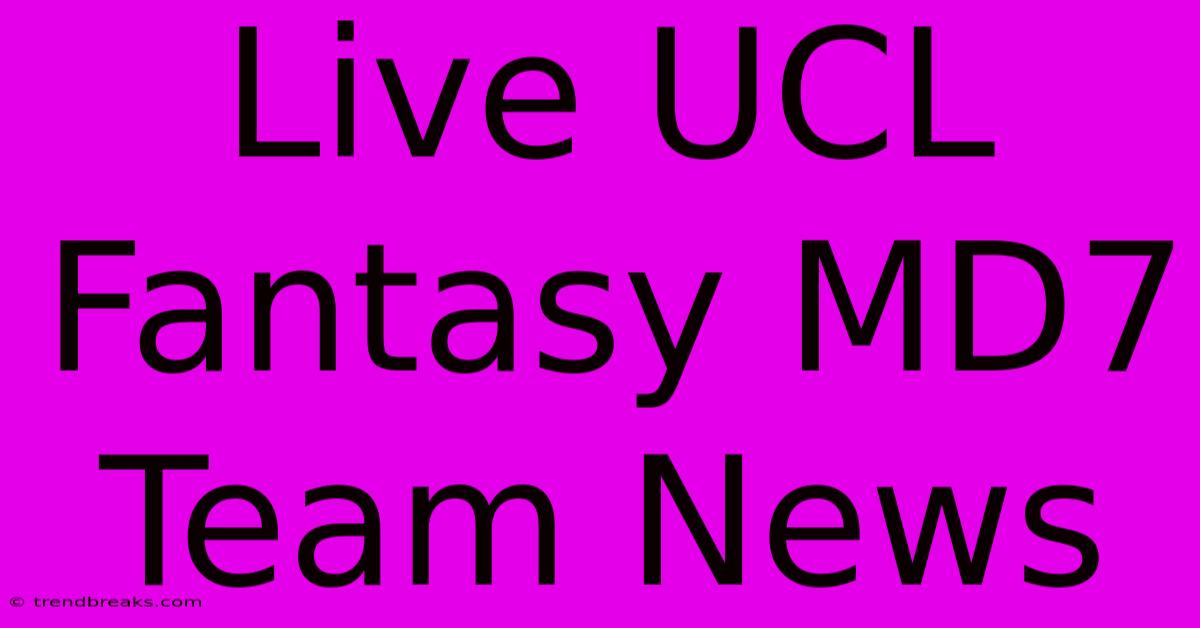 Live UCL Fantasy MD7 Team News