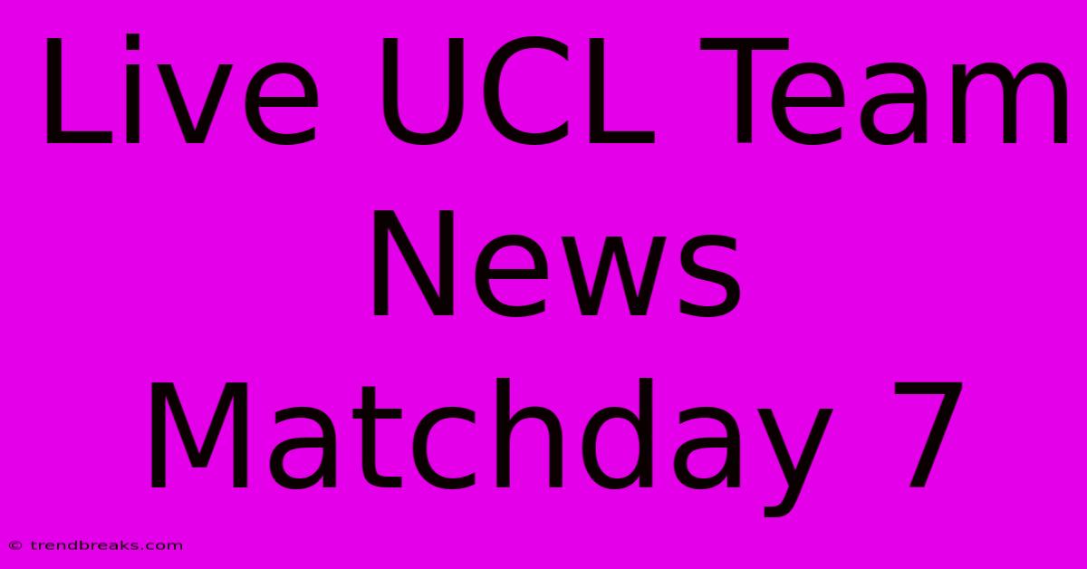 Live UCL Team News Matchday 7