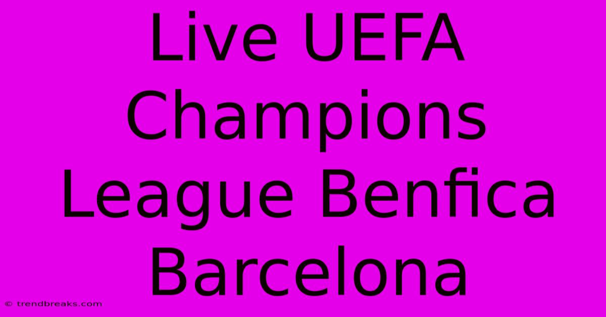 Live UEFA Champions League Benfica Barcelona